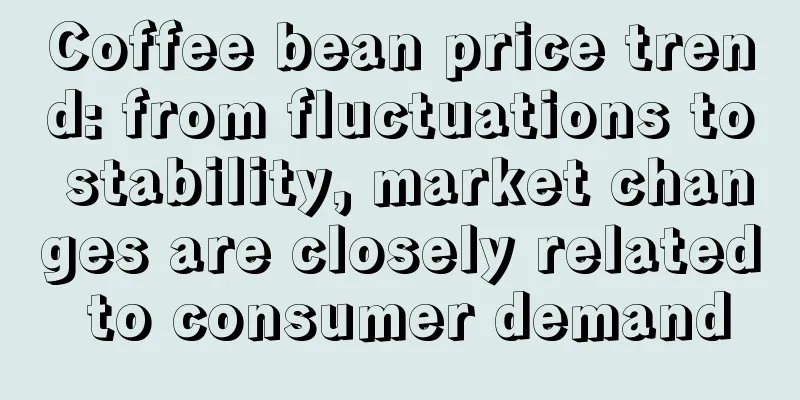 Coffee bean price trend: from fluctuations to stability, market changes are closely related to consumer demand