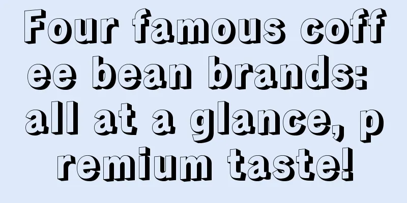 Four famous coffee bean brands: all at a glance, premium taste!