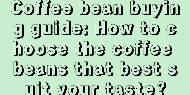 Coffee bean buying guide: How to choose the coffee beans that best suit your taste?