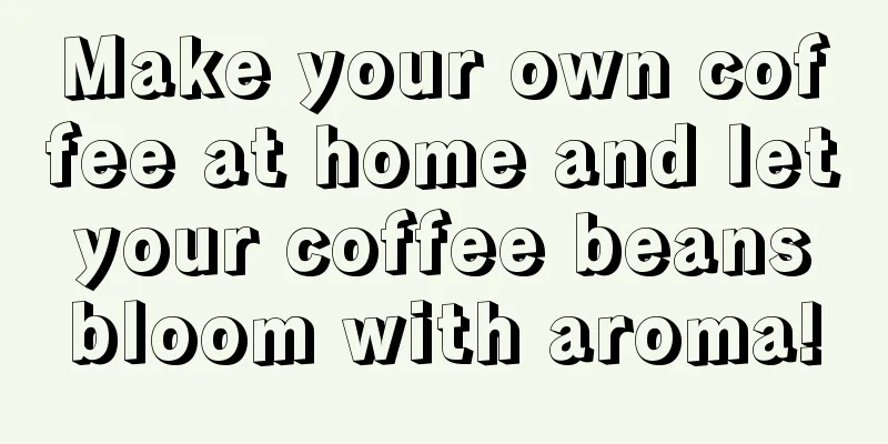 Make your own coffee at home and let your coffee beans bloom with aroma!