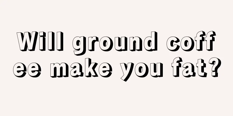 Will ground coffee make you fat?