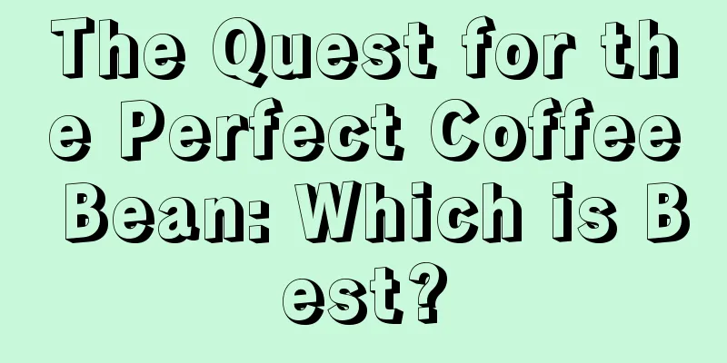 The Quest for the Perfect Coffee Bean: Which is Best?