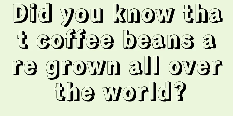 Did you know that coffee beans are grown all over the world?