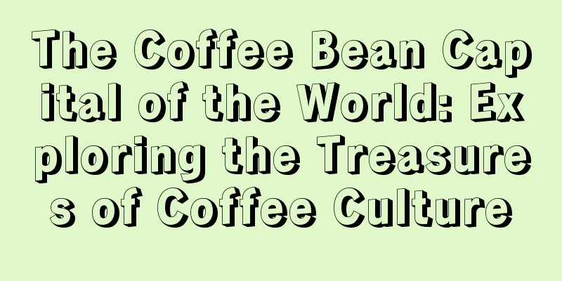 The Coffee Bean Capital of the World: Exploring the Treasures of Coffee Culture