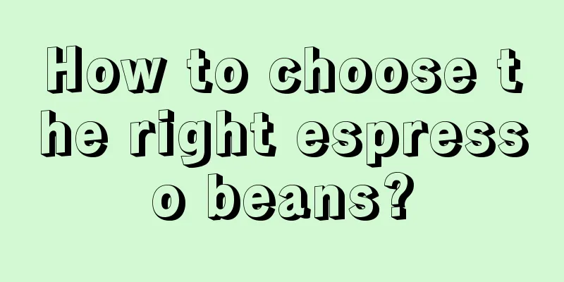 How to choose the right espresso beans?