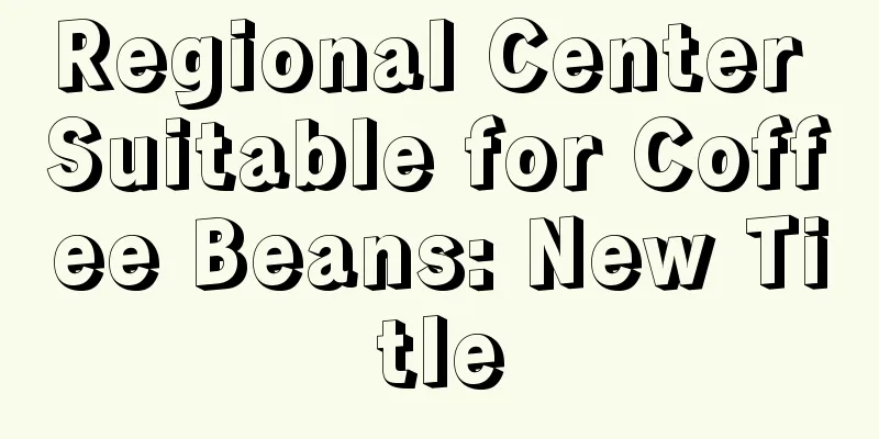 Regional Center Suitable for Coffee Beans: New Title