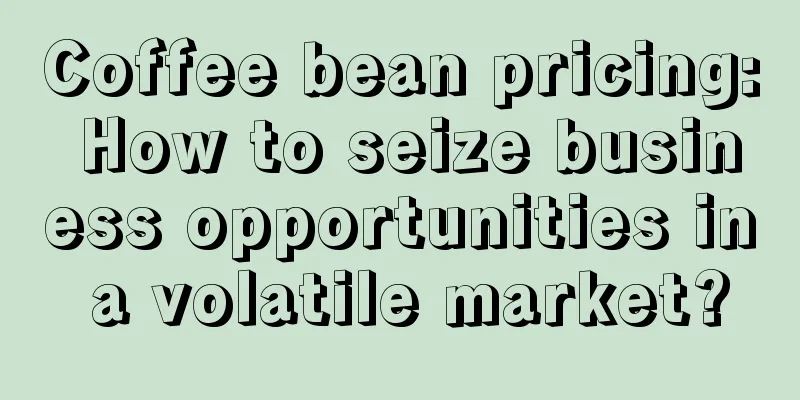 Coffee bean pricing: How to seize business opportunities in a volatile market?