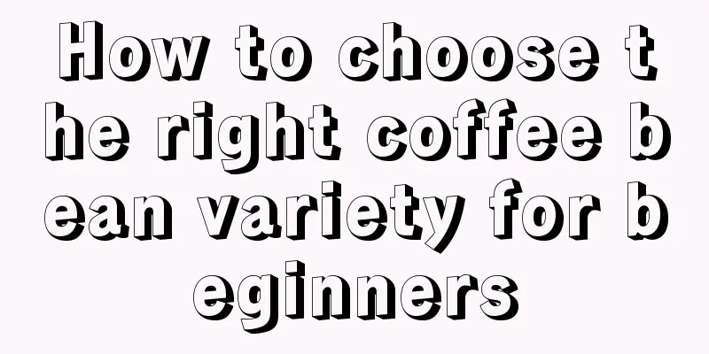 How to choose the right coffee bean variety for beginners