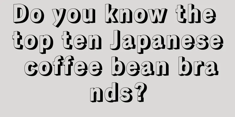 Do you know the top ten Japanese coffee bean brands?