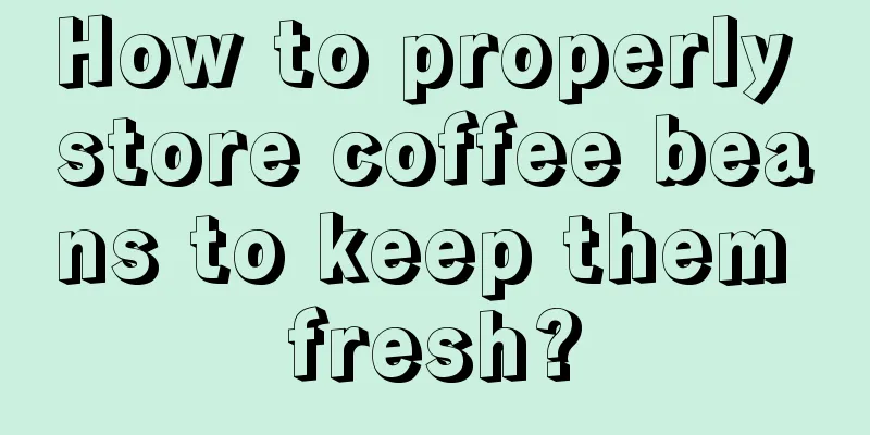 How to properly store coffee beans to keep them fresh?