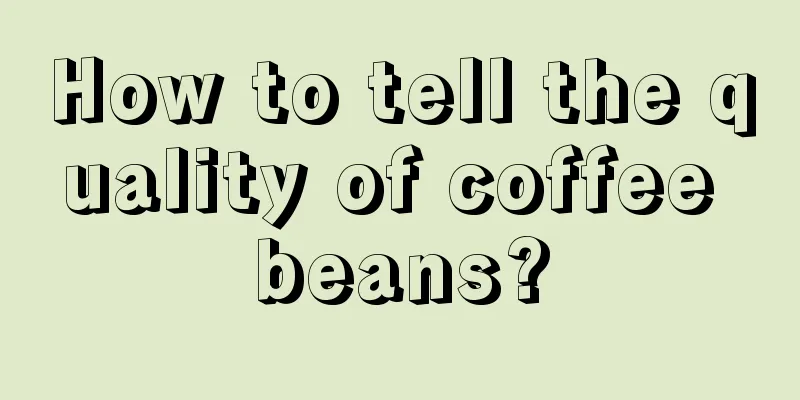 How to tell the quality of coffee beans?