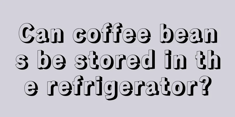 Can coffee beans be stored in the refrigerator?