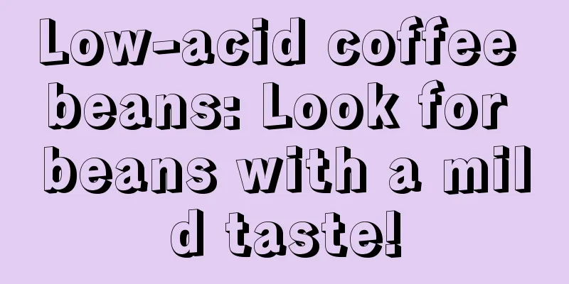 Low-acid coffee beans: Look for beans with a mild taste!