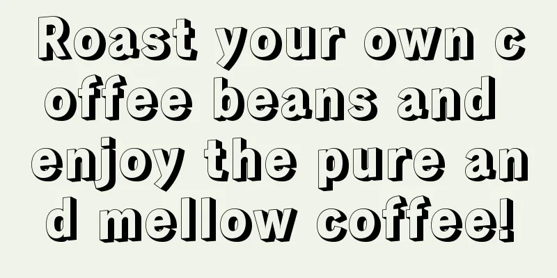 Roast your own coffee beans and enjoy the pure and mellow coffee!