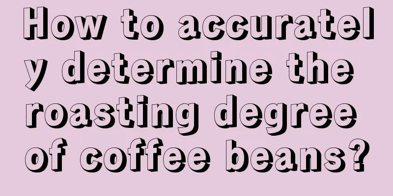 How to accurately determine the roasting degree of coffee beans?