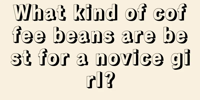 What kind of coffee beans are best for a novice girl?