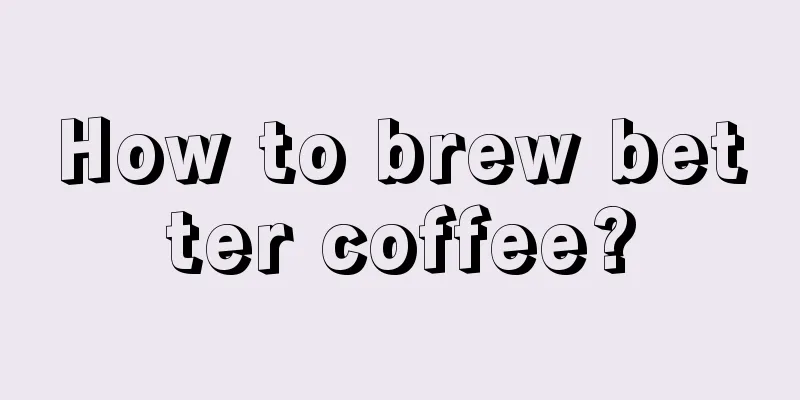 How to brew better coffee?