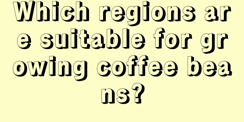 Which regions are suitable for growing coffee beans?