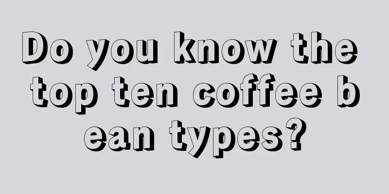 Do you know the top ten coffee bean types?