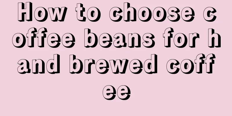 How to choose coffee beans for hand brewed coffee