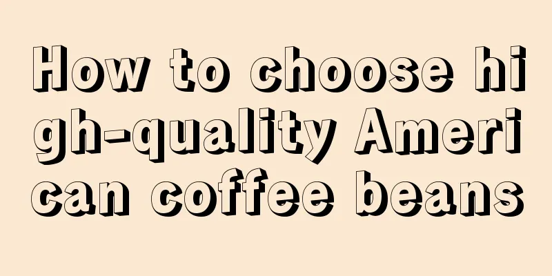 How to choose high-quality American coffee beans