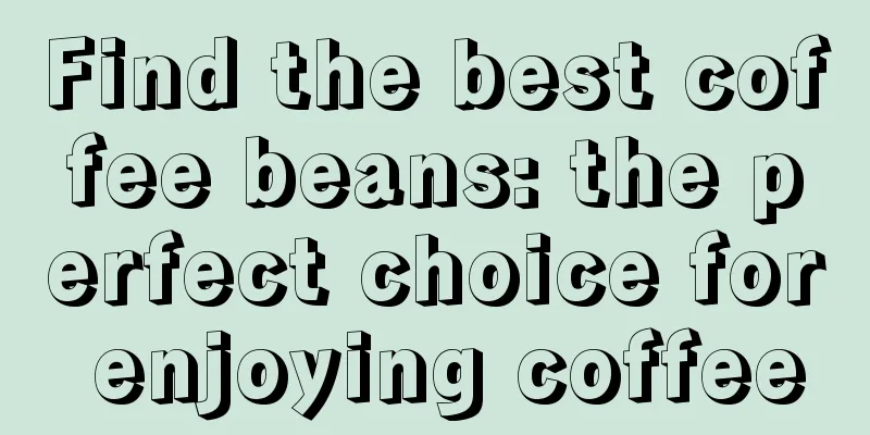 Find the best coffee beans: the perfect choice for enjoying coffee