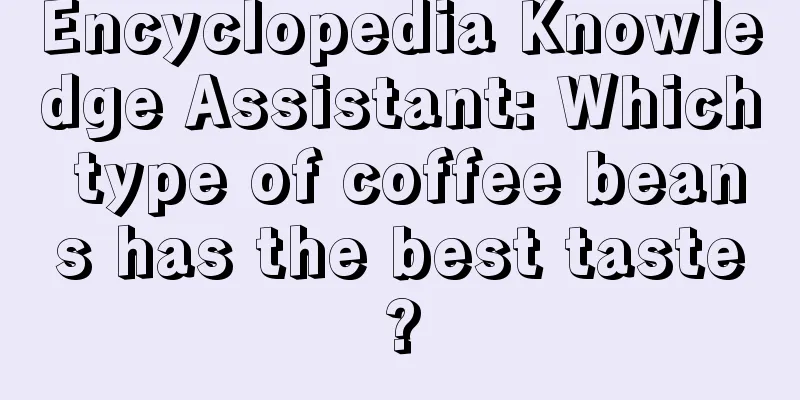 Encyclopedia Knowledge Assistant: Which type of coffee beans has the best taste?