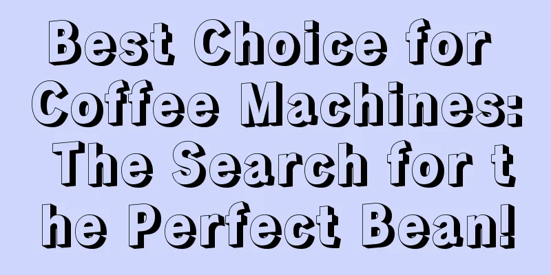 Best Choice for Coffee Machines: The Search for the Perfect Bean!