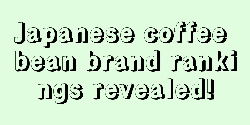 Japanese coffee bean brand rankings revealed!