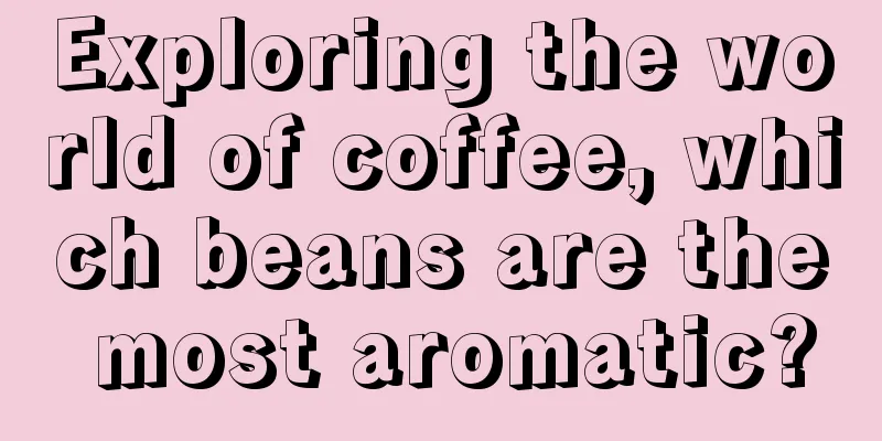 Exploring the world of coffee, which beans are the most aromatic?