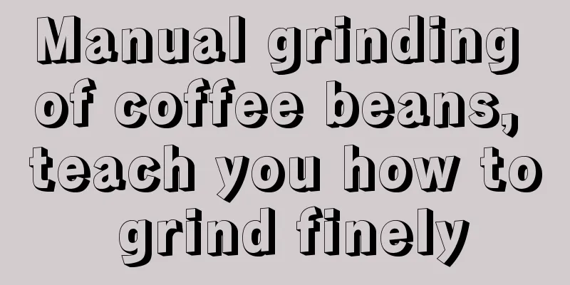 Manual grinding of coffee beans, teach you how to grind finely