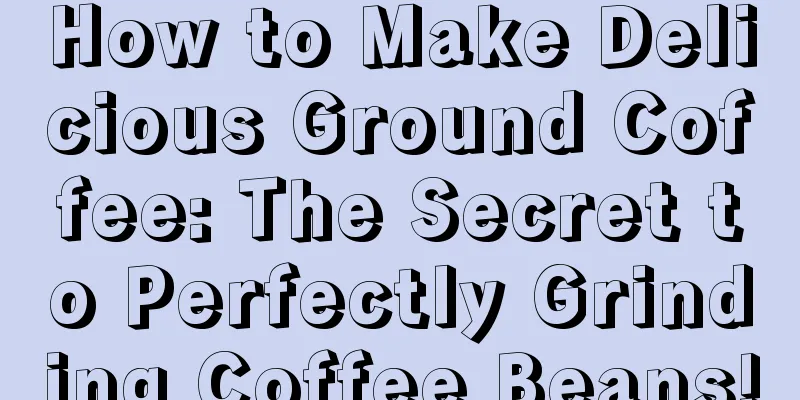 How to Make Delicious Ground Coffee: The Secret to Perfectly Grinding Coffee Beans!