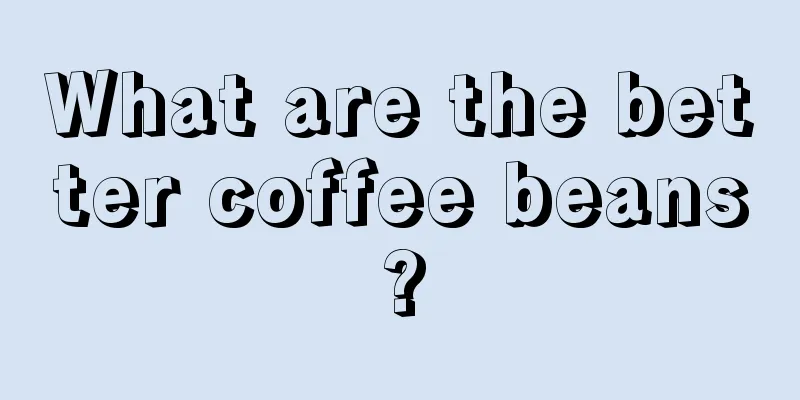 What are the better coffee beans?