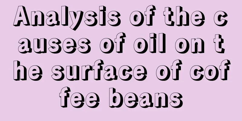 Analysis of the causes of oil on the surface of coffee beans