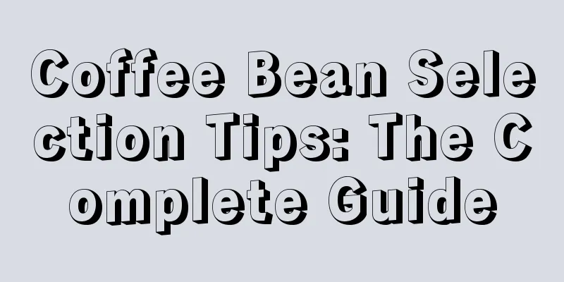 Coffee Bean Selection Tips: The Complete Guide