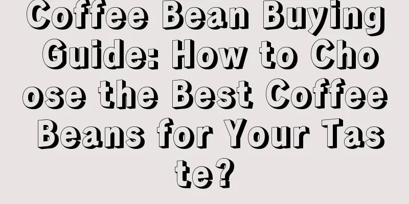 Coffee Bean Buying Guide: How to Choose the Best Coffee Beans for Your Taste?