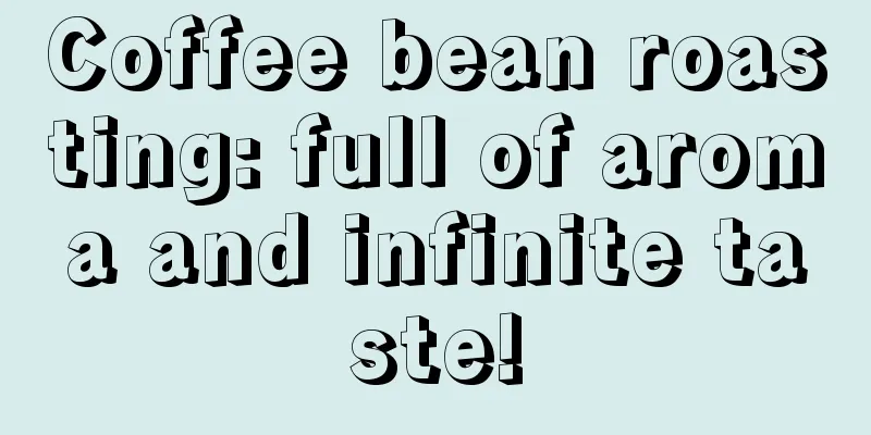 Coffee bean roasting: full of aroma and infinite taste!