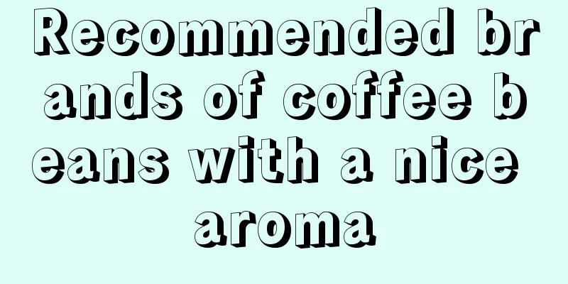 Recommended brands of coffee beans with a nice aroma