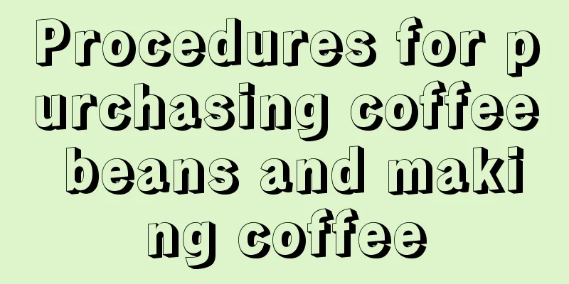 Procedures for purchasing coffee beans and making coffee