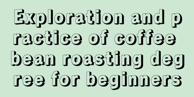 Exploration and practice of coffee bean roasting degree for beginners