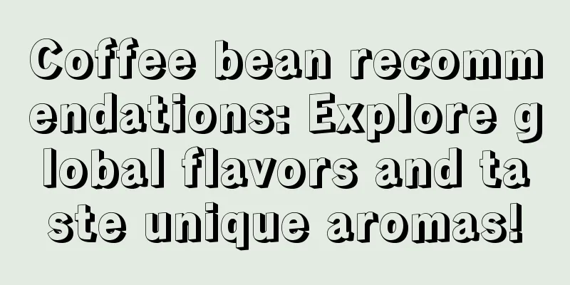 Coffee bean recommendations: Explore global flavors and taste unique aromas!