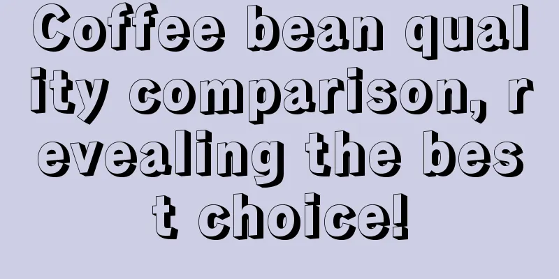 Coffee bean quality comparison, revealing the best choice!