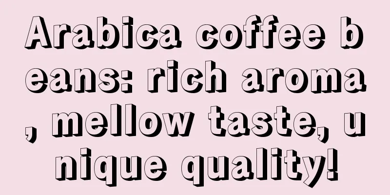 Arabica coffee beans: rich aroma, mellow taste, unique quality!