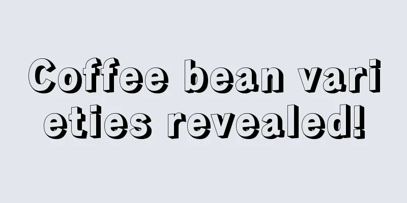 Coffee bean varieties revealed!