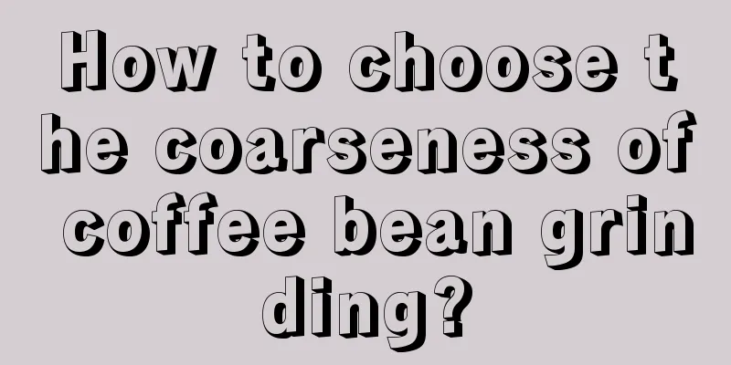 How to choose the coarseness of coffee bean grinding?