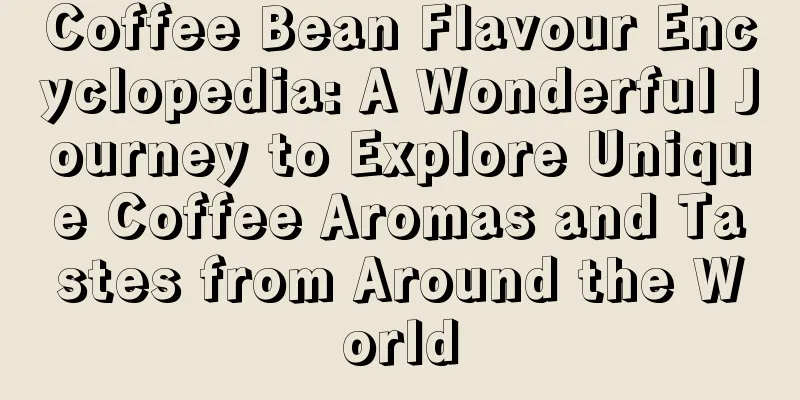 Coffee Bean Flavour Encyclopedia: A Wonderful Journey to Explore Unique Coffee Aromas and Tastes from Around the World