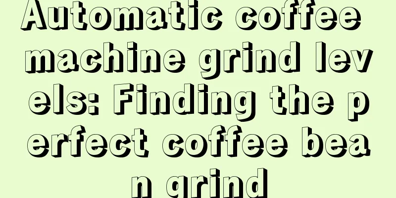 Automatic coffee machine grind levels: Finding the perfect coffee bean grind