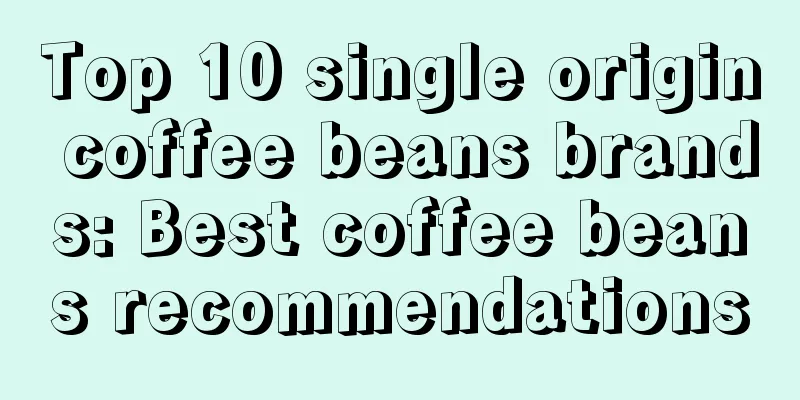 Top 10 single origin coffee beans brands: Best coffee beans recommendations