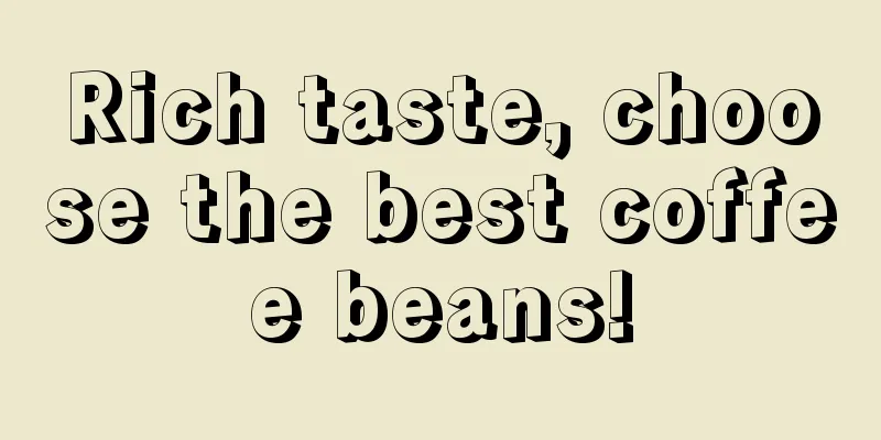 Rich taste, choose the best coffee beans!