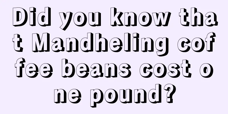 Did you know that Mandheling coffee beans cost one pound?